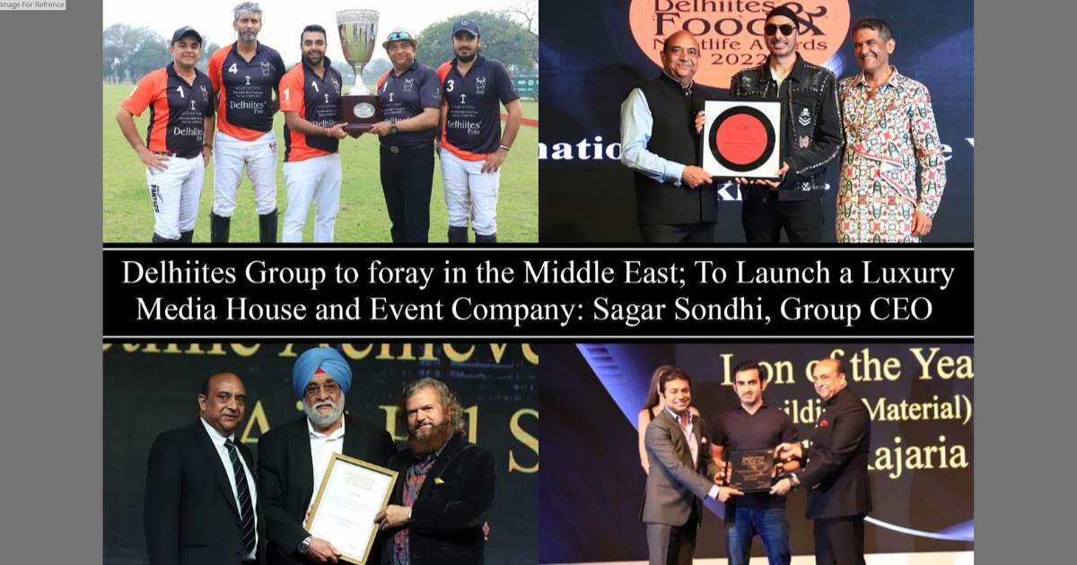 Delhiites Group to foray in the middle east to launch a luxury media house and event company - Sagar Sondhi, Group CEO, Delhiites Group